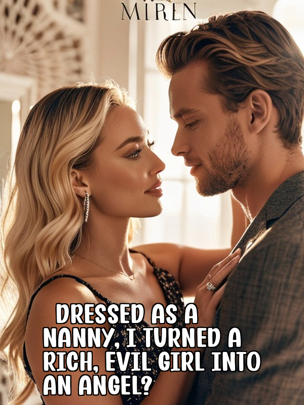Dressed as a nanny, I turned a rich, evil girl into an angel?