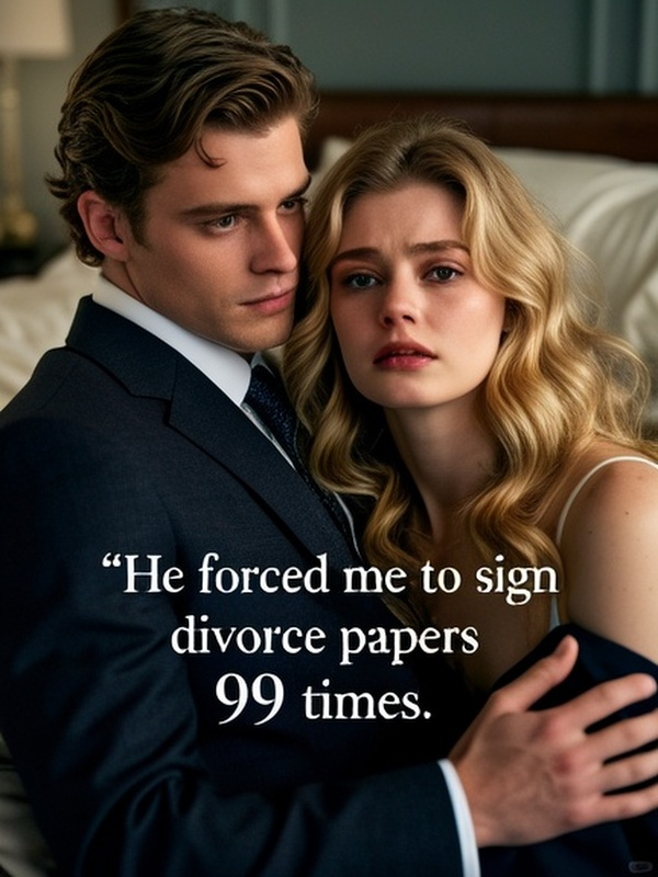 He forced me to sign divorce papers 99 times.