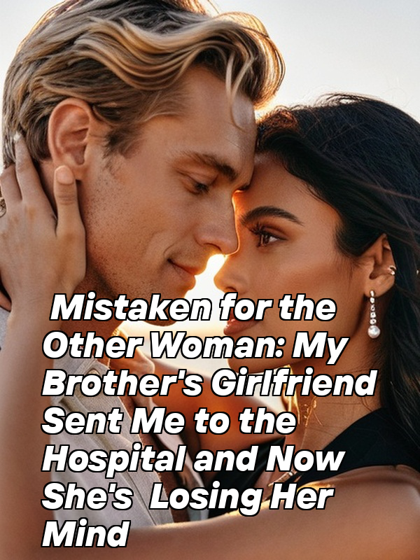 Mistaken for the Other Woman: My Brother's Girlfriend Sent Me to the Hospital and Now She's Losing Her Mind
