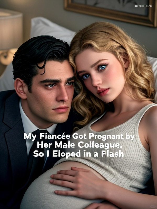 My Fiancée Got Pregnant by Her Male Colleague, So I Eloped in a Flash