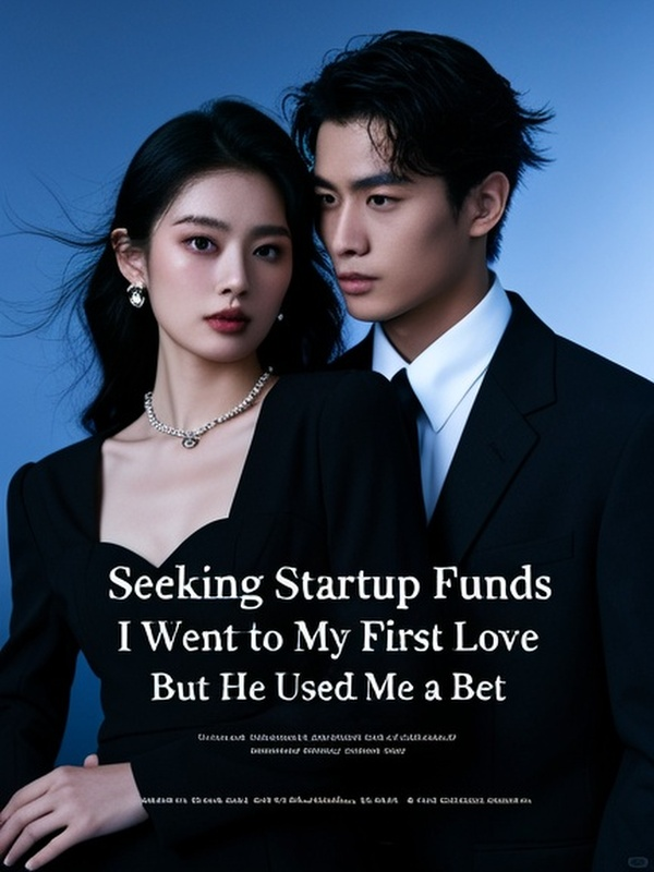 Seeking Startup Funds, I Went to My First Love, But He Used Me as a Bet