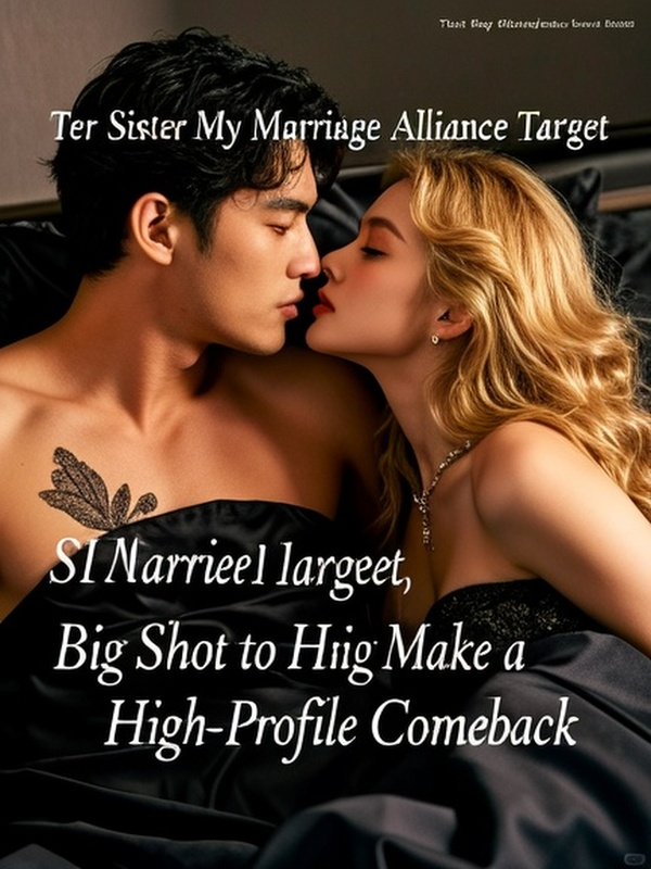 ter Sister Stole My Marriage Alliance Target, I Married a Big Shot to Make a High-Profile Comeback