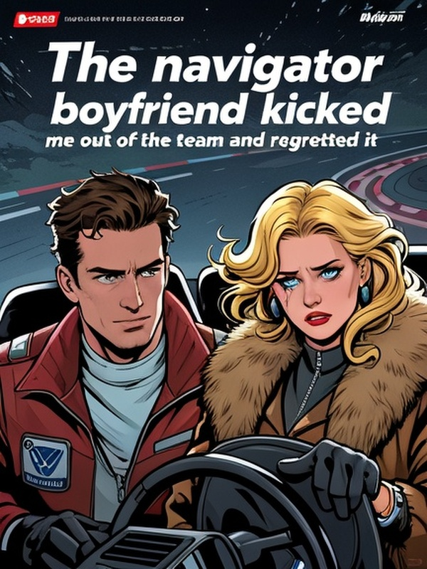 The navigator boyfriend kicked me out of the team and regretted it