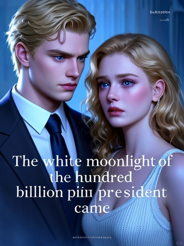 The white moonlight of the hundred billion president came back. After I disappeared, the president went crazy.